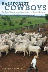 Rainforest Cowboys : The Rise of Ranching and Cattle Culture in Western Amazonia