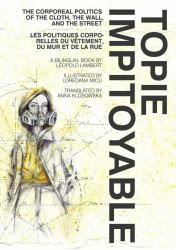 Topie Impitoyable : The Corporeal Politics of the Cloth, the Wall, and the Street / les Politiques Corporelles du Vetement, du Mur et de la Rue