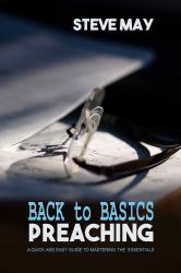 Back to Basics Preaching : A Quick and Easy Guide to Mastering the Essentials