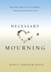 Necessary Mourning : Healing the Loss of a Parent Through Jewish Ritual