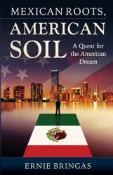 Mexican Roots, American Soil : A Quest for the American Dream