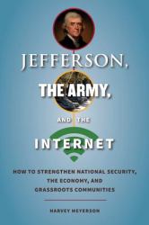 Jefferson, the Army, and the Internet : How to Strengthen National Security, the Economy, and Grassroots Communities