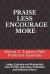 Praise Less Encourage More : Judge, Evaluate and Manipulate Less; Fortify, Galvanize, Embolden and Influence More!