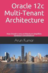 Oracle 12c Multi-Tenant Architecture : How Oracle's New Architecture Simplifies Database Consolidation!
