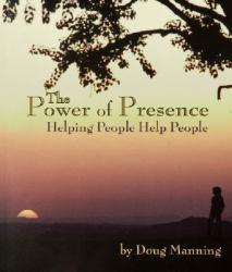 The Power of Presence : Helping People Help People