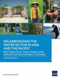 Decarbonizing the Water Sector in Asia and the Pacific : Best Practices, Challenges, and Opportunities for Practitioners, Novemeber 2023