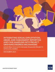 Integrating Sexual Exploitation, Abuse, and Harassment Reporting and Case Handling into Project Grievance Redress Mechanisms : Good Practice Note for Adb-Financed Projects with Civil Works, December 2023