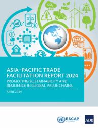 Asia-Pacific Trade Facilitation Report 2024 : Promoting Sustainability and Resilience of Global Value Chains
