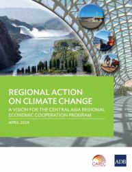 Regional Action on Climate Change - a Vision for the Central Asia Regional Economic Cooperation Program