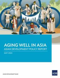 Aging Well in Asia : Asian Development Policy Report