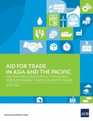 Aid for Trade in Asia and the Pacific : Navigating Climate Policy Dynamics for Sustainable Trade Competitiveness
