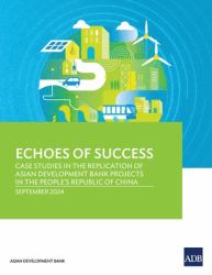 Echoes of Success : Case Studies in the Replication of Asian Development Bank Projects in the Peoples Republic of China, September 2024