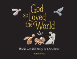 God So Loved the World : The Story of Christmas in Rocks