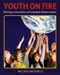 Youth on Fire : Birthing a Generation of Embodied Global Leaders