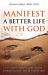 Manifest a Better Life with God : Use Your Inherent God Nature, Which Includes Law of Attraction
