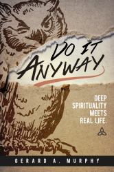 Do It Anyway : Deep Spirituality Meets Real Life