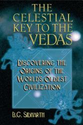 The Celestial Key to the Vedas : Discovering the Origins of the World's Oldest Civilization