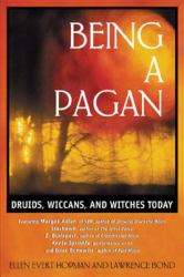 Being a Pagan : Druids, Wiccans, and Witches Today