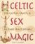 Celtic Sex Magic : For Couples, Groups, and Solitary Practitioners