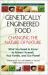 Genetically Engineered Foods : Changing the Nature of Nature : What You Need to Know to Protect Yourself, Your Family, and Your Planet Genetically Engineered Foods : Changing the Nature of Nature : What You Need to Know to Protect Yourself, Your Family, and Your Planet