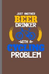 Just Another Beer Drinker with a Cycling Problem : For All Bikers Cyclist Notebooks Gift Sports (6 X9 )Lined Notebook