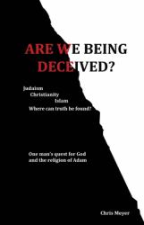 Are We Being Deceived? : Judaism, Christianity, Islam; Where Can Truth Be Found?