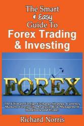 The Smart and Easy Guide to Forex Trading and Investing: the Ultimate Foreign Exchange Strategy, Currency Markets, Forecasting Analysis, Risk Management Handbook and Primer