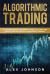 Algorithmic Trading : A Comprehensive Beginner's Guide to Learn the Basics and Realms of Algorithmic Trading