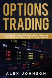 Options Trading : A Comprehensive Beginner's Guide to Learn the Basics and Realms of Options Trading