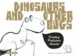 Dinosaurs and Other Bugs : Doodling Prehistoric Animals