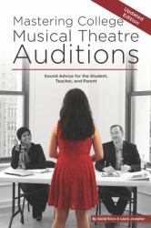 Mastering College Musical Theatre Auditions : Sound Advice for the Student, Teacher, and Parent