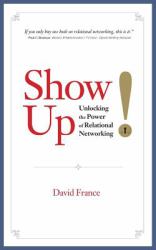 Show Up : Unlocking the Power of Relational Networking