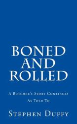 Boned and Rolled : A Butcher's Story Continues As Told To