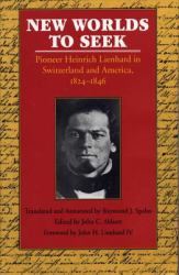 New Worlds to Seek : Pioneer Heinrich Leinhard in Switzerland and America, 1824-1846