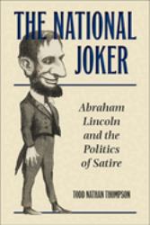 The National Joker : Abraham Lincoln and the Politics of Satire