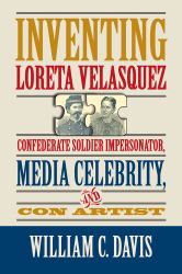 Inventing Loreta Velasquez : Confederate Soldier Impersonator, Media Celebrity, and con Artist