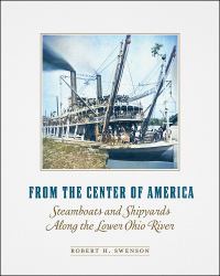 From the Center of America : Steamboats and Shipyards along the Lower Ohio River