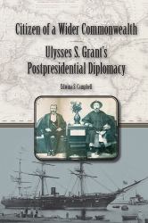 Citizen of a Wider Commonwealth : Ulysses S. Grant's Postpresidential Diplomacy