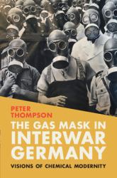 The Gas Mask in Interwar Germany : Visions of Chemical Modernity