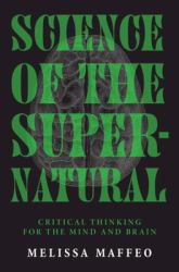 Science of the Supernatural : Critical Thinking for the Mind and Brain
