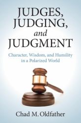 Judges, Judging and Judgment : Character, Wisdom, and Humility in a Polarized World