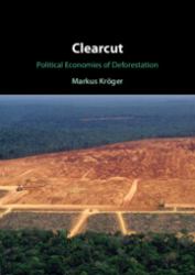Clearcut : Political Economies of Deforestation