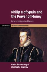 Philip II of Spain and the Power of Money : Between Parliament and Bankers