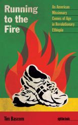Running to the Fire : An American Missionary Comes of Age in Revolutionary Ethiopia