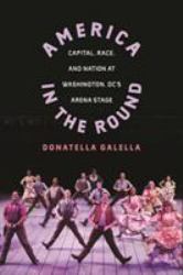 America in the Round : Capital, Race, and Nation at Washington D.C.'s Arena Stage