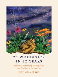 23 Woodcock in 22 Years : Reflections on Hunting, the Night Sky, and Our Place in the Universe