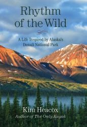Rhythm of the Wild : A Life Inspired by Alaska's Denali National Park