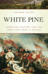 White Pine : American History and the Tree That Made a Nation