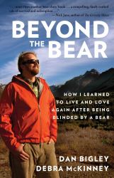 Beyond the Bear : How I Learned to Live and Love Again after Being Blinded by a Bear