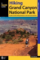 Hiking Grand Canyon National Park : A Guide to the Best Hiking Adventures on the North and South Rims